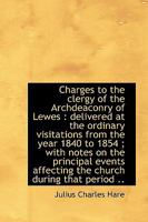 Charges to the Clergy of the Archdeaconry of Lewes: Delivered at the Ordinary Visitations from the 0469260173 Book Cover