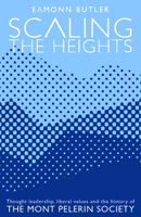 Scaling the Heights: Thoughts Leadership, Liberal Values and the History of the Mont Pelerin Society 0255368186 Book Cover