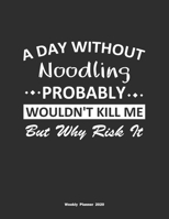 A Day Without Noodling Probably Wouldn't Kill Me But Why Risk It Weekly Planner 2020: Weekly Calendar / Planner Noodling Gift, 146 Pages, 8.5x11, Soft Cover, Matte Finish 1651113343 Book Cover