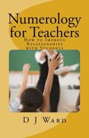 Numerology for Teachers: How to Improve Relationships with Students 1522835733 Book Cover