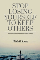 STOP LOSING YOURSELF TO KEEP OTHERS: A Journey from People-Pleasing to Self-Respect B0H72HW8WQ Book Cover
