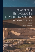 L'empereur Héraclius Et L'empire Byzantin Au Viie Siècle 1016820968 Book Cover