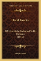 Floral Fancies: Affectionately Dedicated To His Children 1164825046 Book Cover