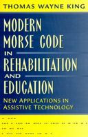 Modern Morse Code in Rehabilitation and Education: New Applications in Assistive Technology 0205287514 Book Cover