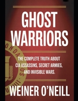 Ghost Warriors: The Complete Truth About CIA Assassins, Secret Armies, and Invisible Wars B0FJDSGGTD Book Cover