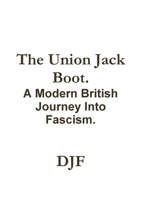 The Union Jack Boot. A Modern British Journey Into Fascism. 1445257041 Book Cover