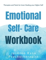 Emotional Self-Care Workbook : Therapies and Tools for Inner Healing your Higher Self: Self- Psychotherapies for Emotional - Mental Well-being and Wellness 1637452527 Book Cover