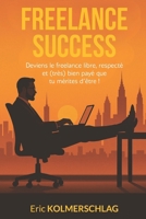 Freelance Success: Deviens le freelance libre, respecté et (très) bien payé que tu mérites d'être ! (French Edition) B0FK2RRWRM Book Cover