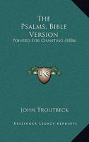 The Psalms - Bible Version - Pointed for Chanting by J. Troutbeck 1167200241 Book Cover