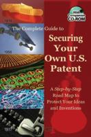 The Complete Guide to Securing Your Own U.S. Patent: A Step-by-Step Road Map to Protect Your Ideas and Inventions - With Companion CD-ROM 0910627053 Book Cover