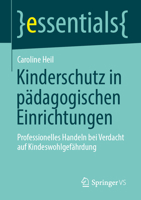 Kinderschutz in pädagogischen Einrichtungen: Professionelles Handeln bei Verdacht auf Kindeswohlgefährdung (essentials) (German Edition) 3658526572 Book Cover