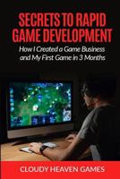 Secrets to Rapid Game Development: Secrets to Rapid Game Development: How I Created a Game Business and My First Game in 3 Months 1530854814 Book Cover