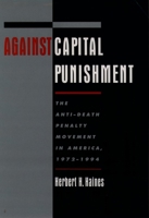 Against Capital Punishment: The Anti-Death Penalty Movement in America, 1972-1994 0195088387 Book Cover