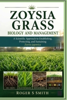 Zoysia Grass Biology and Management: A Scientific Approach to Establishing, Protecting, and Sustaining Zoysia japonica B0H7C3XL9S Book Cover