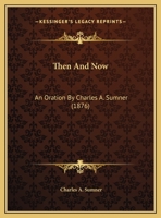 Then And Now: An Oration By Charles A. Sumner (1876) 1161698655 Book Cover