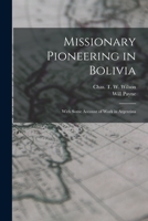 Missionary pioneering in Bolivia: with some account of work in Argentina 1017740909 Book Cover