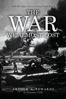 The War We Almost Lost: How We Came Close to Losing World War II 1611702917 Book Cover