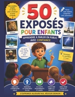 50 Exposés pour Enfants – Apprendre à parler en public avec confiance: Des modèles simples et variés pour s’exercer à l’oral à l’école – Animaux, nature, métiers, lieux et phénomènes (French Edition) B0FQBHCYK9 Book Cover