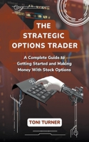 The Strategic Options Trader: A Complete Guide to Getting Started and Making Money with Stock Options B0CWK1325Y Book Cover