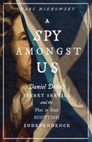 A Spy Amongst Us: Daniel Defoe's Secret Service and the Plot to End Scottish Independence 0300260164 Book Cover