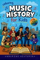 Unboring Music History for Kids: Funny, Interesting, Concise Guide to Music History, Famous Musicians, and Wild True Stories You Won't Believe Are ... Learning Guide to World History for Kids) B0H2N4K3W9 Book Cover