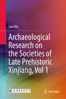 Archaeological Research on the Societies of Late Prehistoric Xinjiang, Vol 1 9811922683 Book Cover