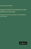 Voyage de Zurich à Zurich par un vieil habitant de cette ville: Voyage de Zurich à Zurich par un vieil habitant de cette ville (French Edition) 3563733910 Book Cover
