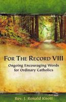 For the Record VIII: Ongoing Encouraging Words for Ordinary Catholics 0980002338 Book Cover