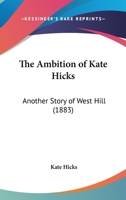 The Ambition Of Kate Hicks: Another Story Of West Hill 1166927504 Book Cover