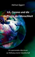 Ich, Corona und die Hoffnung der Menschheit: Ein spannendes Abenteuer zur Rettung unserer Gesellschaft (German Edition) 3752626461 Book Cover