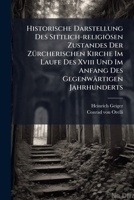 Historische Darstellung Des Sittlich-Religiosen Zustandes Der Zurcherischen Kirche Im Laufe Des XVIII Und Im Anfang Des Gegenwartigen Jahrhunderts 1273755731 Book Cover