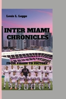 Inter Miami Chronicles: From Vision To Victory B0CVHL797R Book Cover