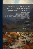 Liebesbriefe Der Königen Maria Von Schottland An Jakob Carl Von Bothwell Nebst Ihren Liebessonnetten, Ehekontrakten Und Andern Urkunden 102466743X Book Cover