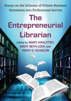 The Entrepreneurial Librarian: Essays on the Infusion of Private-Business Dynamism Into Professional Service 0786464682 Book Cover