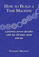 How to Build a Time Machine: A Journey Across Decades with My Old Man, Mom and Me 1732398909 Book Cover