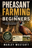 Pheasant Farming for Beginners: A Practical Guide to Aviary Construction, Breeding Seasons, and Small-Farm Operations (The S.A.F.E. Homestead & Pet Guides) B0HK929WMQ Book Cover