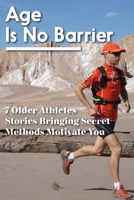 Age Is No Barrier 7 Older Athletes Stories Bringing Secret Methods Motivate You: Muscle Soreness In Older Athletes B08S9KCBKQ Book Cover