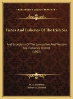 Fishes And Fisheries Of The Irish Sea: And Especially Of The Lancashire And Western Sea-Fisheries District 1166573869 Book Cover