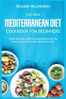 The New Mediterranean Diet Cookbook for Beginners: Simple, delectable, and life-changing Mediterranean Diet Recipes to Enjoy with Family and Friends at Home 1802155104 Book Cover
