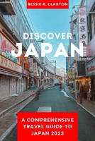 DISCOVER JAPAN: A Comprehensive Travel Guide To Japan 2023 B0C1J7N8ZB Book Cover