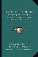 Explanation Of The Apostles' Creed: A Thorough Exposition Of Catholic Faith (1902) 1165433028 Book Cover