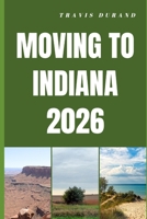 MOVING TO INDIANA 2026: Discover Indiana’s Cost of Living, Job Market, and Lifestyle Before You Move B0GSKJX1JT Book Cover