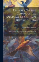Remarks On the Comparative Anatomy of Certain Birds of Cuba: With a View to Their Respective Places in the System of Nature Or to Their Relations With Other Animals 1021926655 Book Cover
