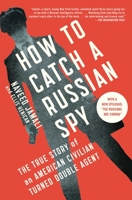 How to Catch a Russian Spy: The True Story of an American Civilian Turned Double Agent 1476788839 Book Cover