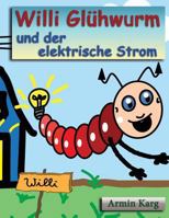 Willi Glühwurm und der elektrische Strom 1518899366 Book Cover