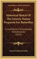 Historical Sketch of the Generic Names Proposed for Butterflies, A Contribution to Systematic Nomenclature 1166454509 Book Cover