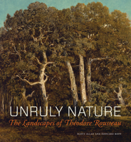 Unruly Nature: The Landscapes of Théodore Rousseau 1606064770 Book Cover