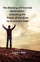 The Blessing of Financial Restoration: Unlocking the Power of the Bible to Overcome Debt B0BXNHDFRH Book Cover