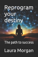 Reprogram your destiny: The path to success B0CHKTLYM9 Book Cover