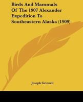Birds And Mammals Of The 1907 Alexander Expedition To Southeastern Alaska 1120163919 Book Cover